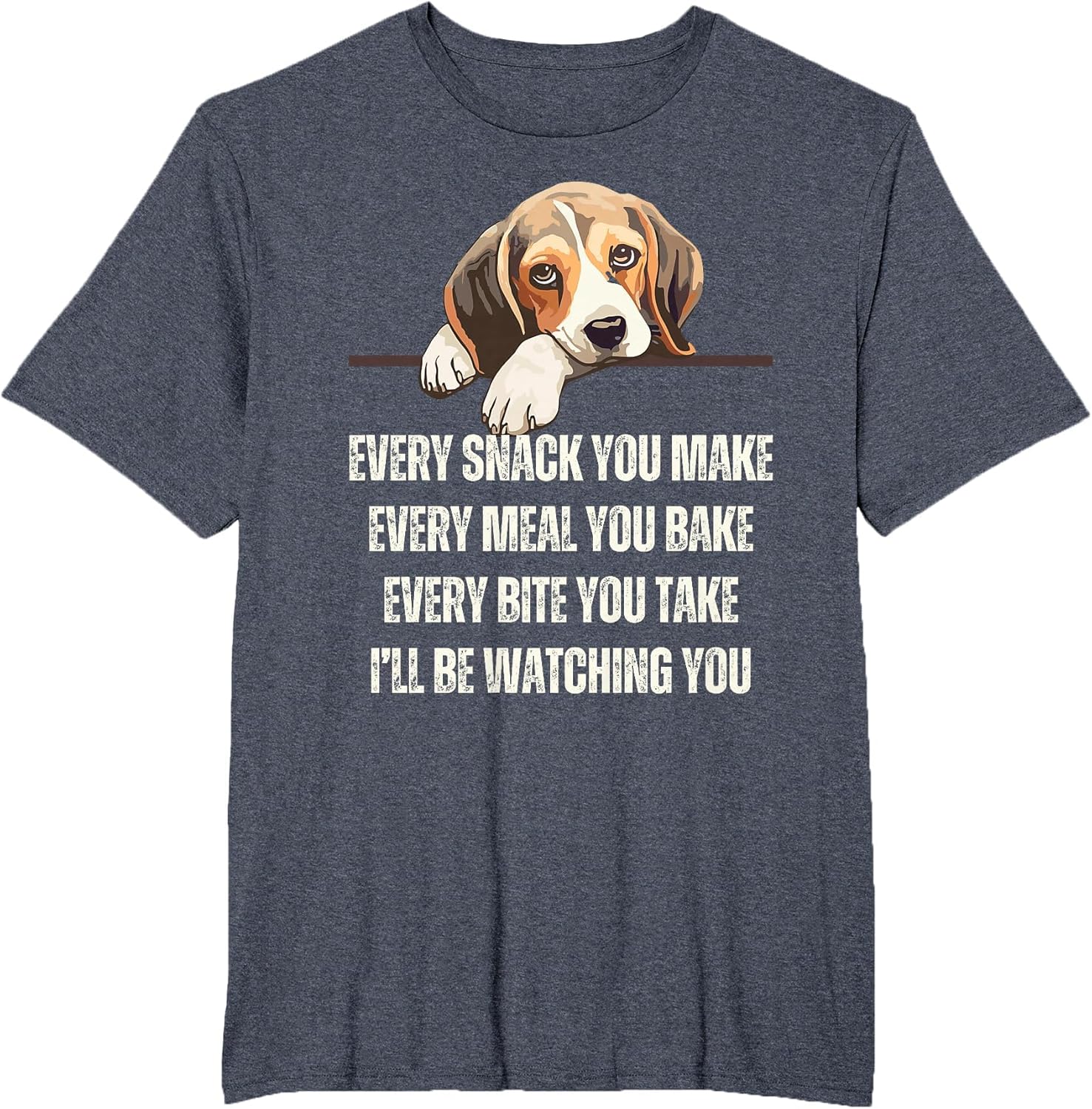 Every Snack You Make Every Meal You Bake Funny Beagle