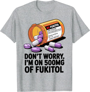 Don't Worry I'm on 500mg of Fukitol Funny Adult Sarcastic