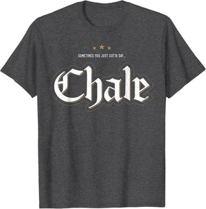 Sometimes You Just Gotta Say Chale Chicano Slang Mexican