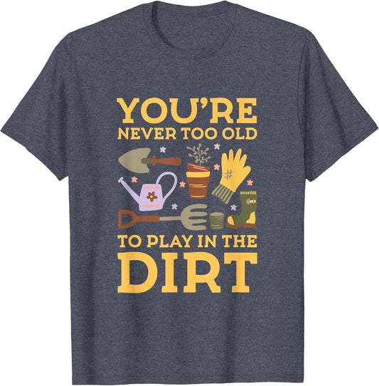 You're Never Too Old to Play in The Dirt, Gardening