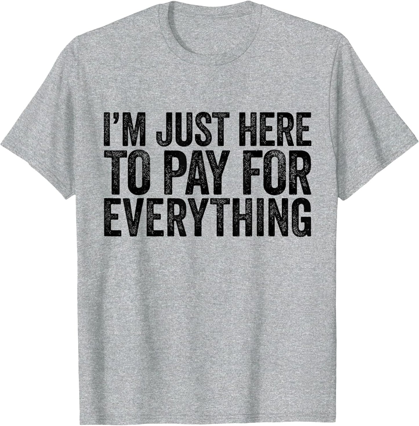 Im Just Here to Pay for Everything Pun Funny Dad & Mom Humor