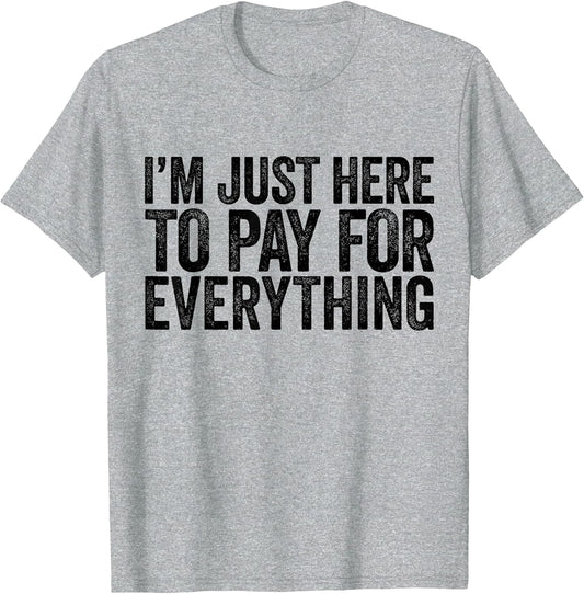 Im Just Here to Pay for Everything Pun Funny Dad & Mom Humor
