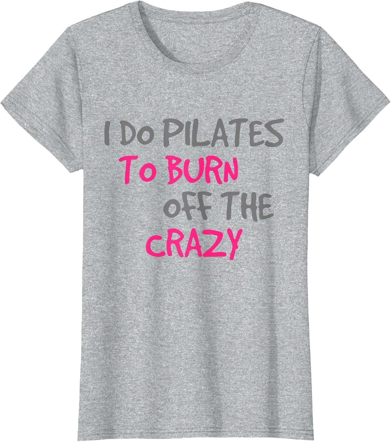 I Do Pilates to Burn Off The Crazy - Funny Pilates T Shirt