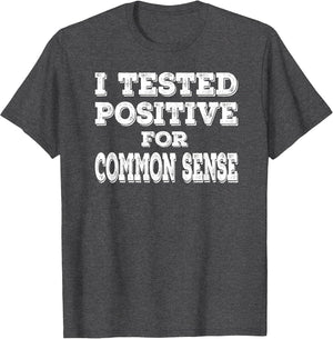 I Tested Positive for Common Sense Funny Quote Saying