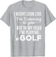 I Might Look Like I'm Listening to You - Golf Player Golfer