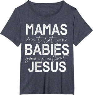 Mamas Don't Let Your Babies Grow Up Without Jesus