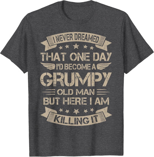 I Never Dreamed That I'd Become A Grumpy Old Man Grandpa