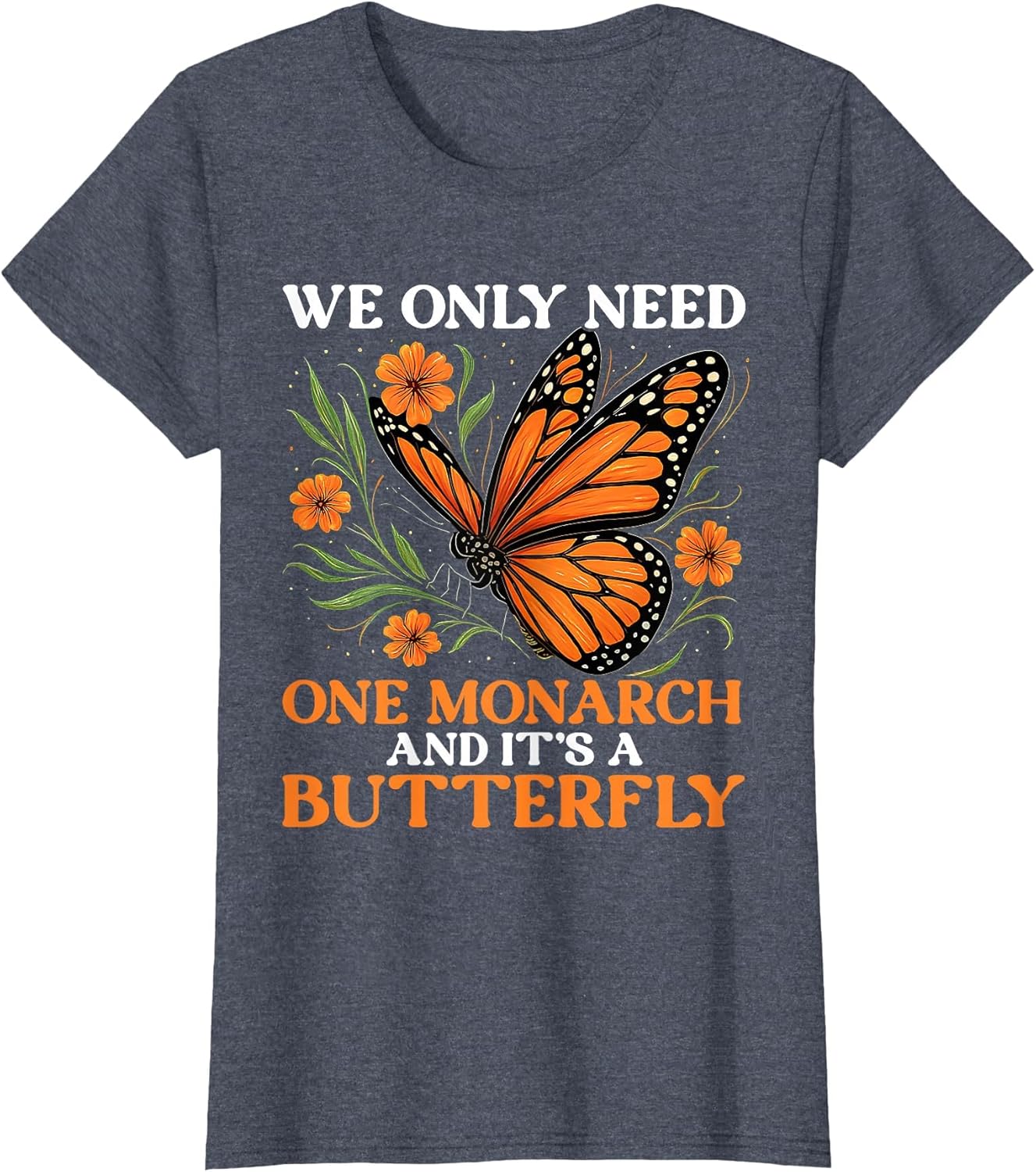 We Only Need One Monarch and It’s A Butterfly Funny Saying