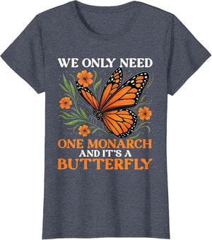 We Only Need One Monarch and It’s A Butterfly Funny Saying
