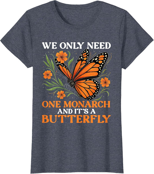 We Only Need One Monarch and It’s A Butterfly Funny Saying