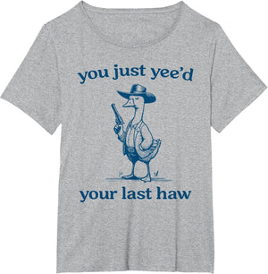 You Just Yee'd Your Last Haw Funny Silly Goose Cowboy