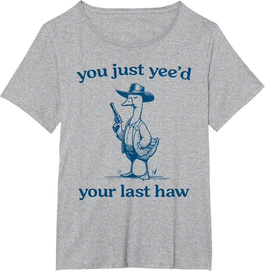 You Just Yee'd Your Last Haw Funny Silly Goose Cowboy