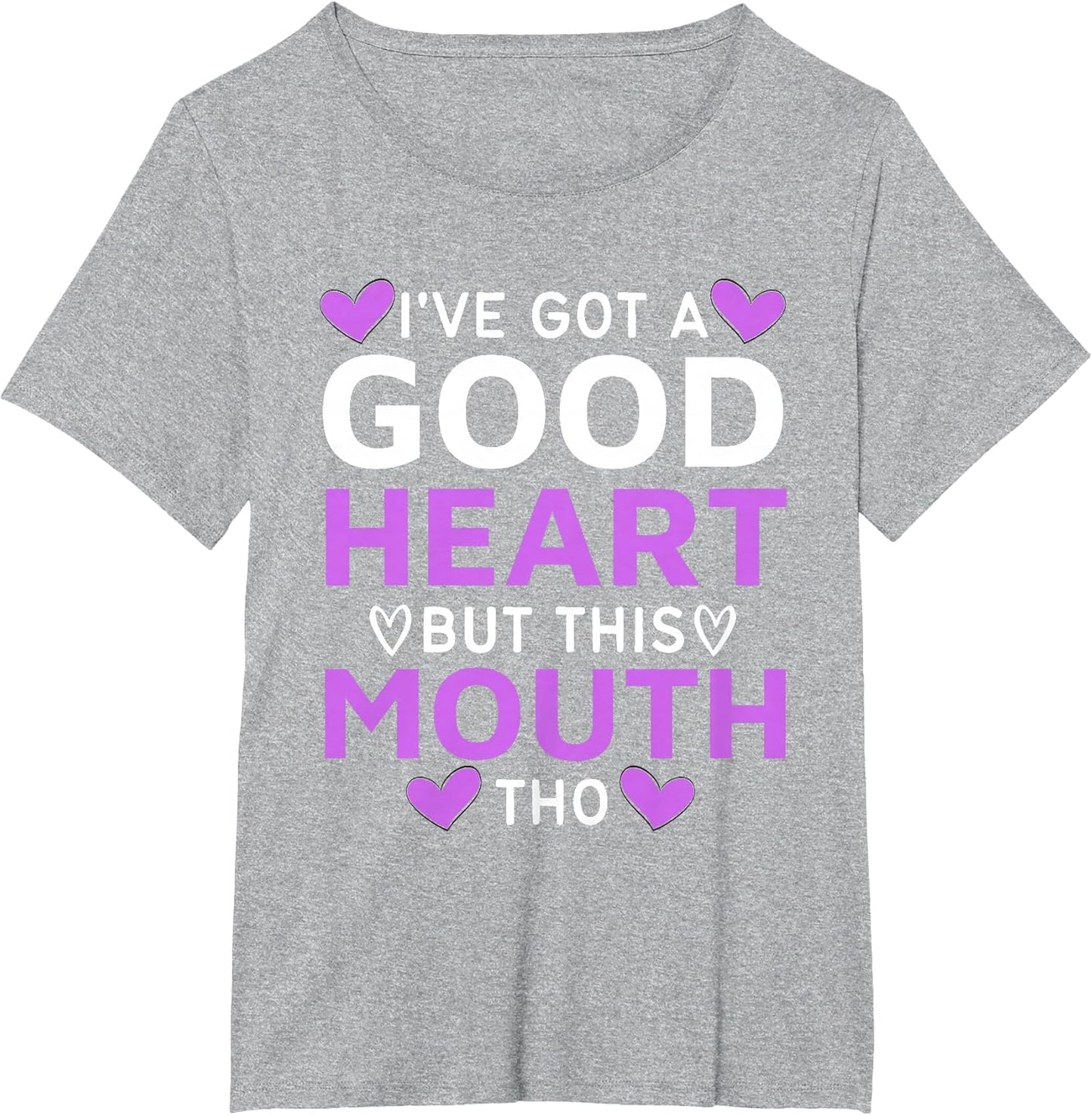 I've Got A Good Heart But This Mouth THO Mouth Sarcastic