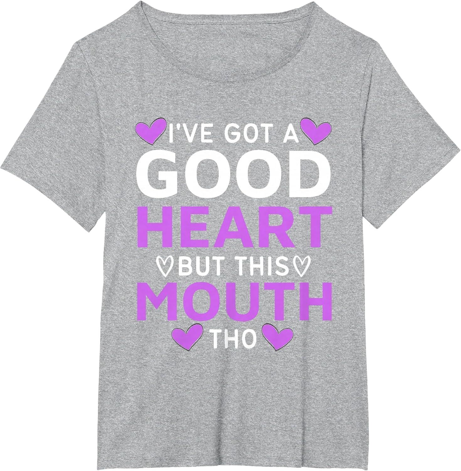 I've Got A Good Heart But This Mouth THO Mouth Sarcastic