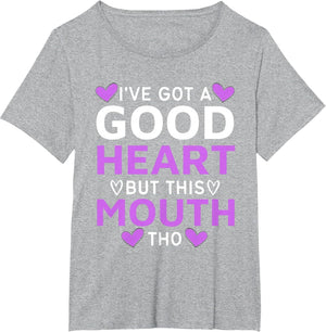 I've Got A Good Heart But This Mouth THO Mouth Sarcastic
