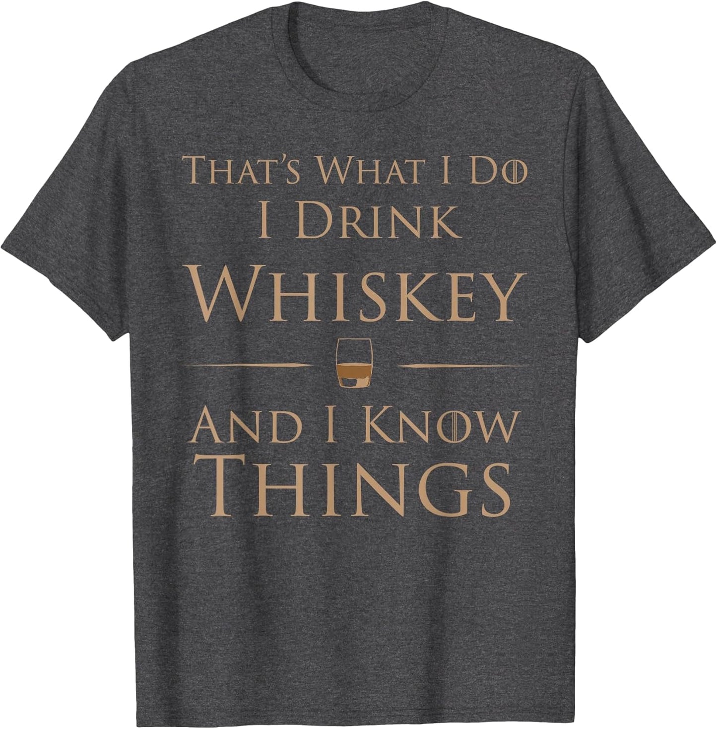 That's What I Do I Drink Whiskey and I Know Things