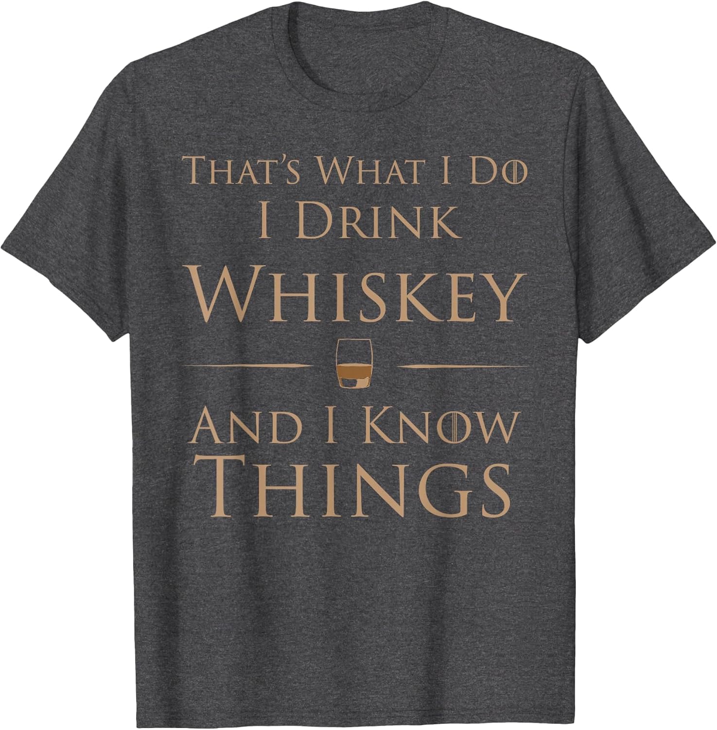 That's What I Do I Drink Whiskey and I Know Things