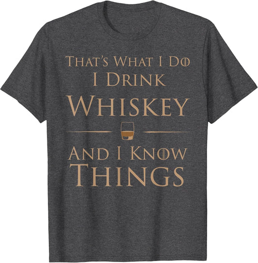 That's What I Do I Drink Whiskey and I Know Things