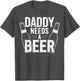 Daddy Needs a Beer Funny Dad Beer Lover Drinking Joke