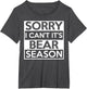 Sorry I Can't It's Bear Season Animal Bear