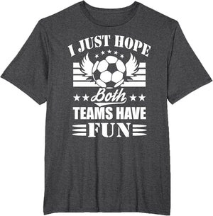 I Just Hope Both Teams Have Fun - Soccer Game Women Men