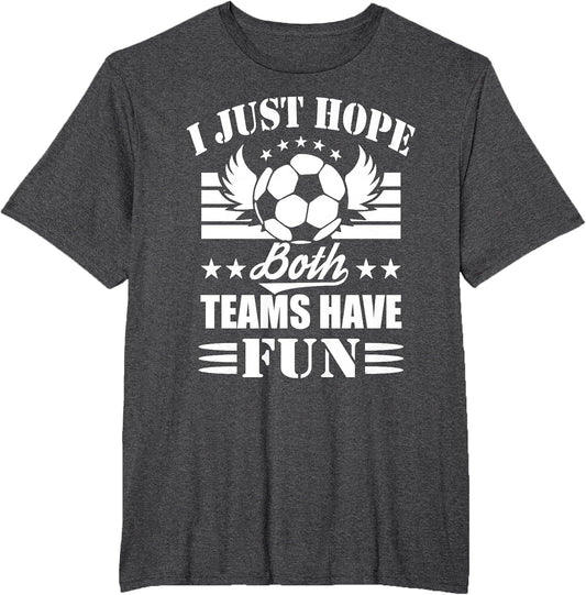 I Just Hope Both Teams Have Fun - Soccer Game Women Men