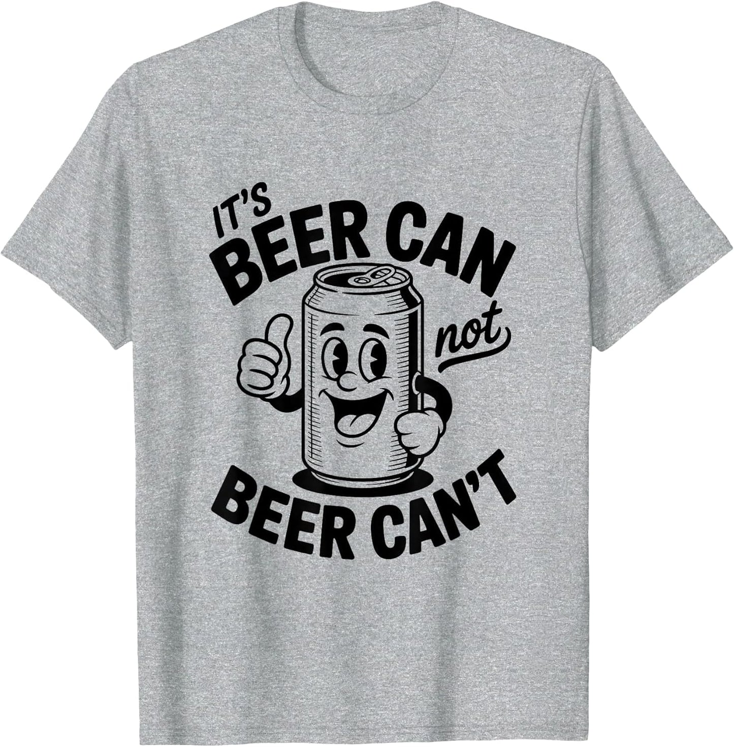 It's Beer Can Not Beer Can't Shirt Funny Drinking