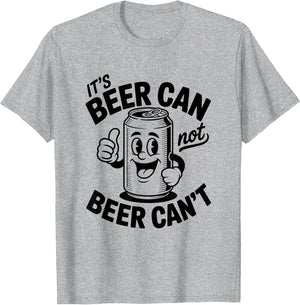 It's Beer Can Not Beer Can't Shirt Funny Drinking
