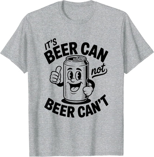 It's Beer Can Not Beer Can't Shirt Funny Drinking