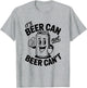 It's Beer Can Not Beer Can't Shirt Funny Drinking