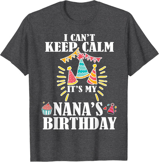 I Can't Keep Calm It's My Nana's Birthday Shirt Happy Lover