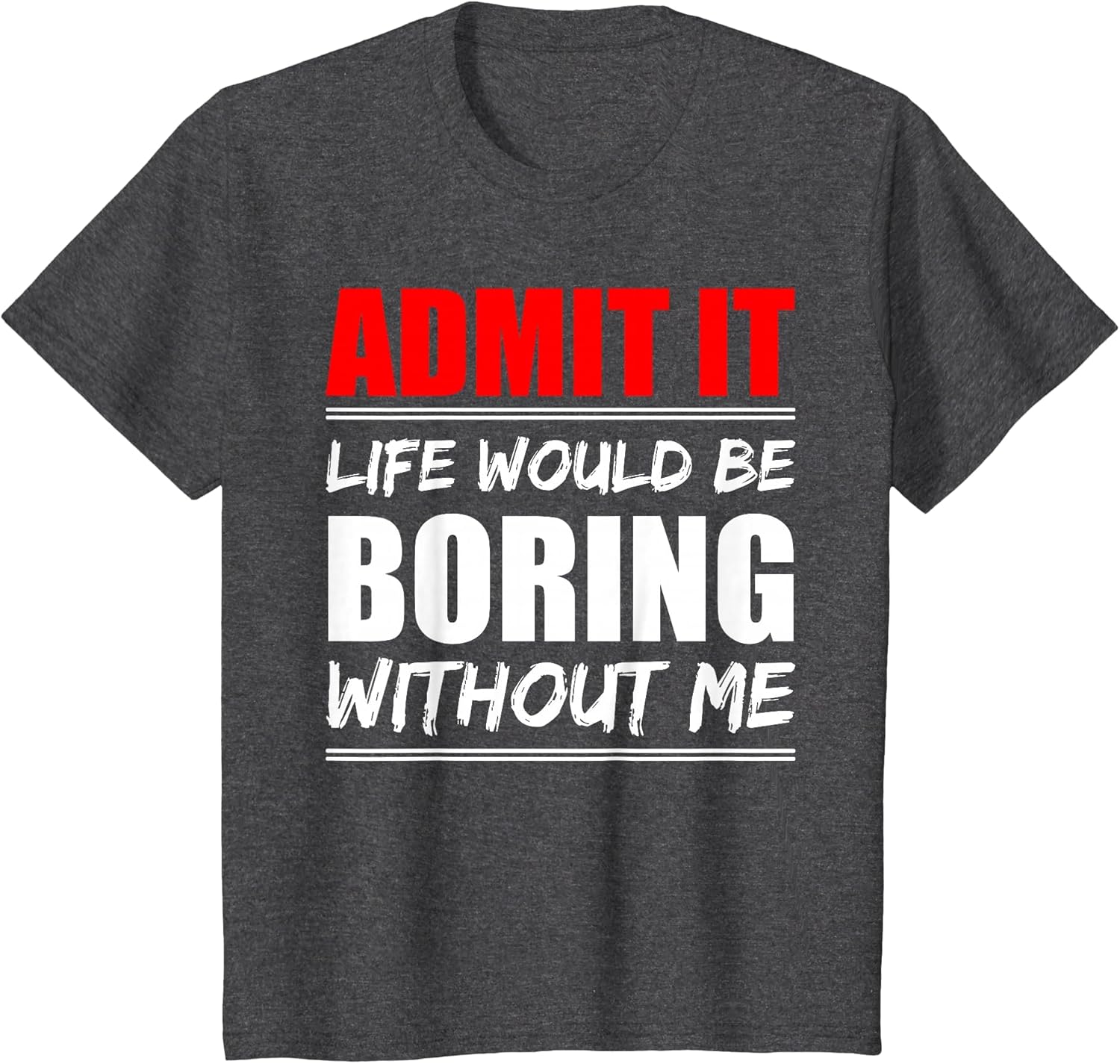 Admit it Life Would be Boring Without me - Exciting Person