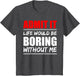 Admit it Life Would be Boring Without me - Exciting Person