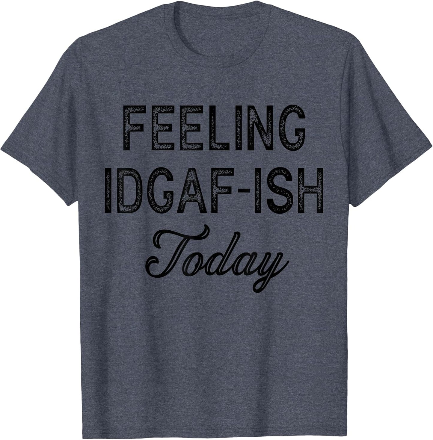 Funny Rude Anti Social Sarcastic Feeling IDGAF-ISH Today