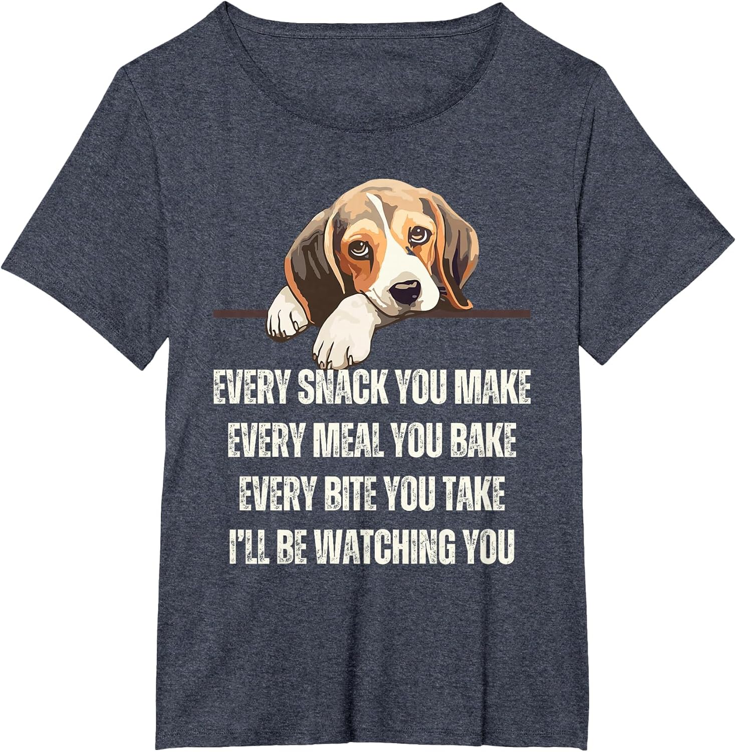 Every Snack You Make Every Meal You Bake Funny Beagle