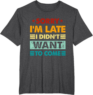 Retro Funny Sorry I'm Late I Didn't Want to Come