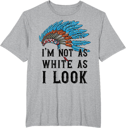 Native American Indian I am not as White as Indigenous