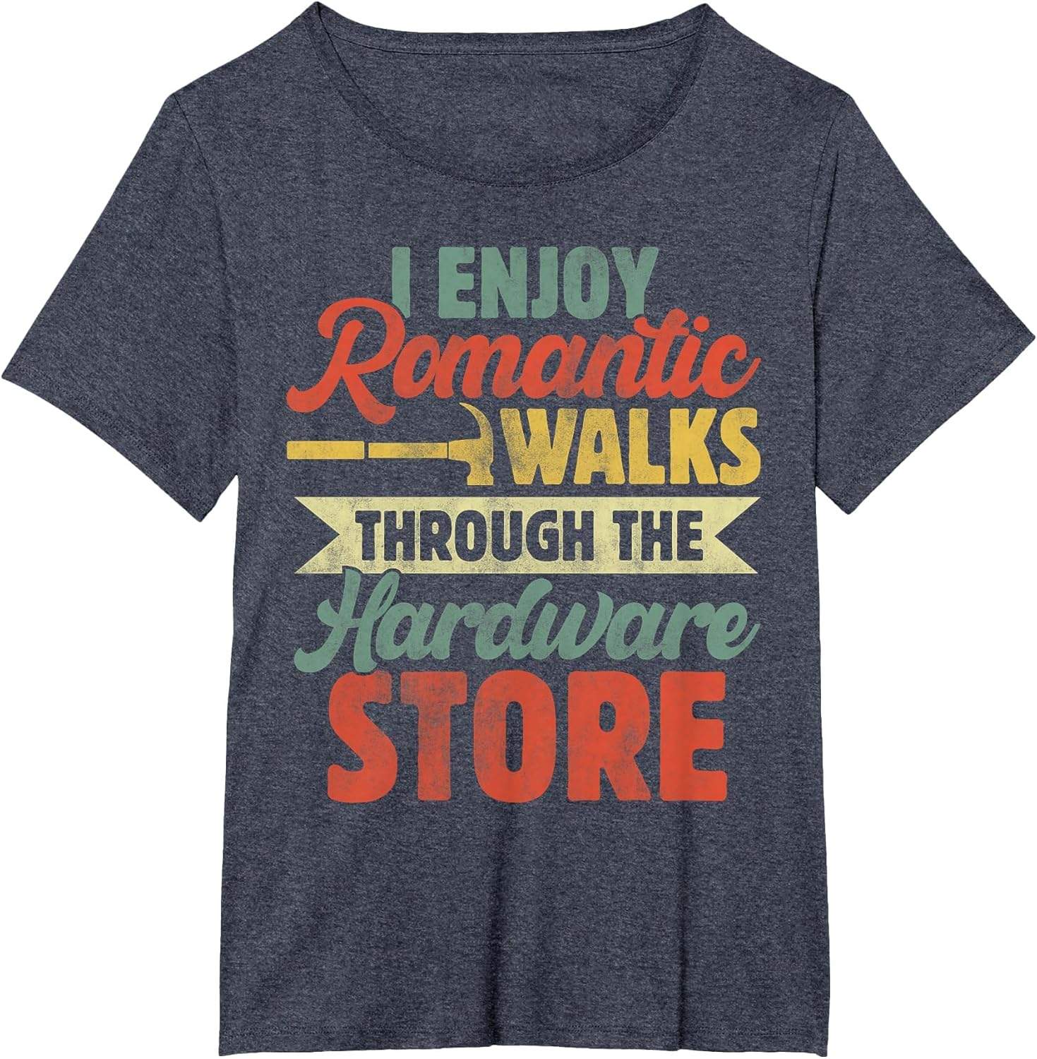 I Enjoy Romantic Walks Through The Hardware Store Funny Dad