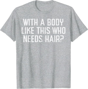 with A Body Like This Who Needs Hair Funny Bald Guy Dad Men
