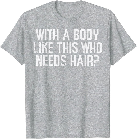 with A Body Like This Who Needs Hair Funny Bald Guy Dad Men