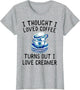 I Thought I Loved Coffee Turns Out I Love Creamer