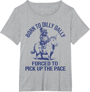 Born to Dilly Dally Forced to Pick Up The Pace Silly Raccoon