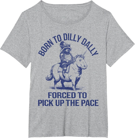 Born to Dilly Dally Forced to Pick Up The Pace Silly Raccoon