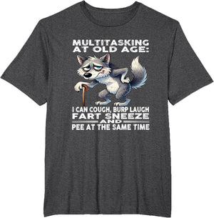 Multitasking at Old Age I can Cough Burp Laugh Fart Sneeze