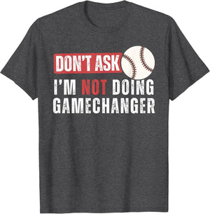 Don't Ask I'm Not Doing Gamechanger Funny Baseball Lover
