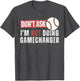Don't Ask I'm Not Doing Gamechanger Funny Baseball Lover