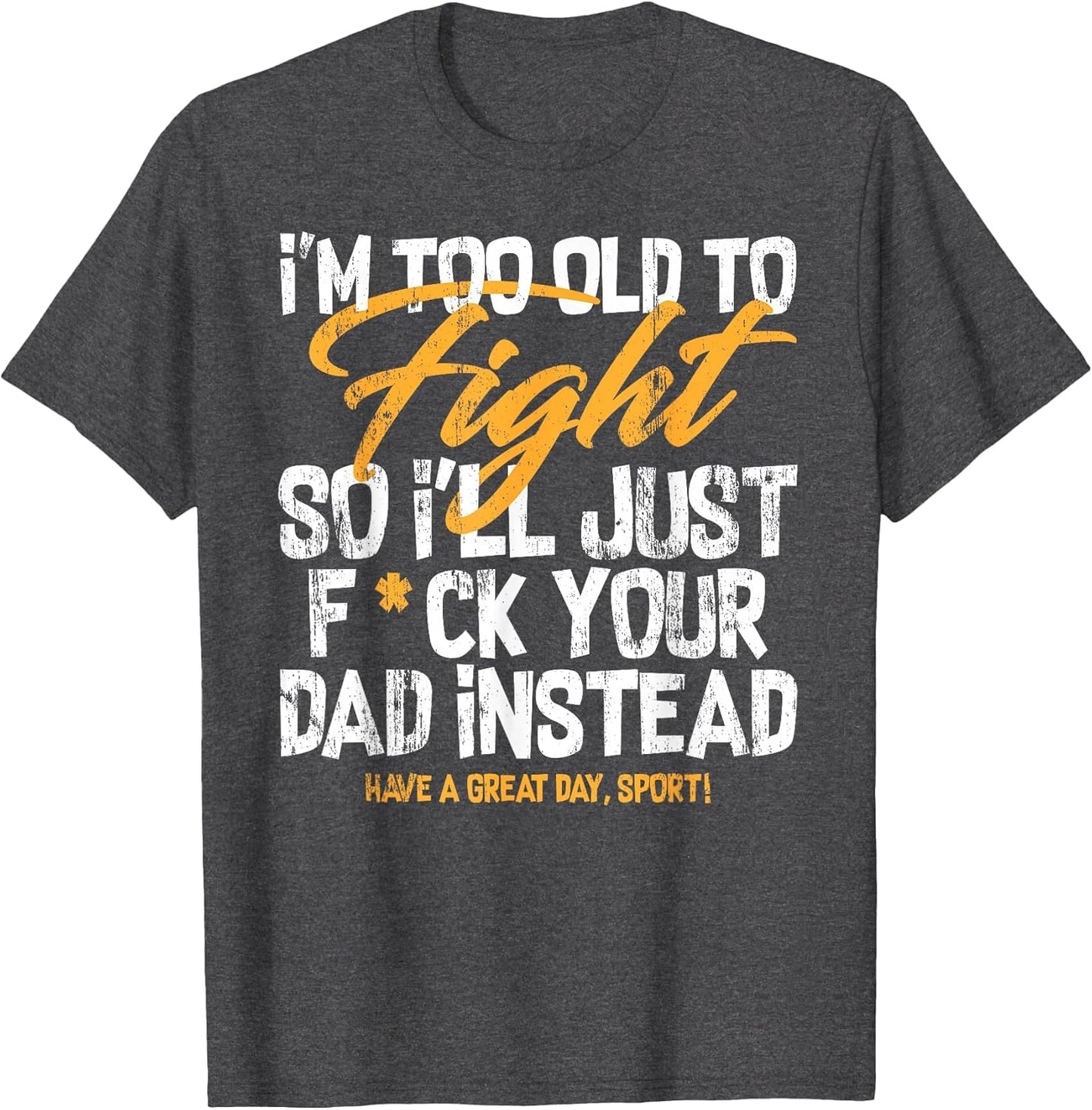 I'm Too Old to Fight So I'll Just FCK Your Dad Instead