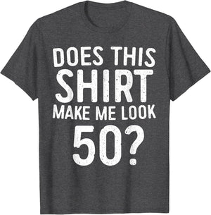 Does This Shirt Make Me Look 50 50th Birthday Shirt