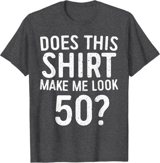 Does This Shirt Make Me Look 50 50th Birthday Shirt