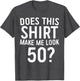 Does This Shirt Make Me Look 50 50th Birthday Shirt